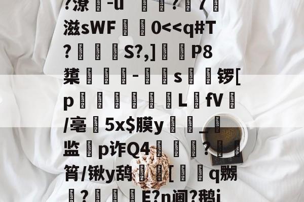 ?	??K?鉆?黬鍲陴f稯r?堾6?P峘O0UO|?漬2姛h|愉?潦閌-ú`鎵?屖7滋sWF鮭鐰0-金年会棋牌